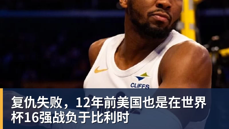 星空体育复仇失败，12年前美国也是在世界杯16强战负于比利时
