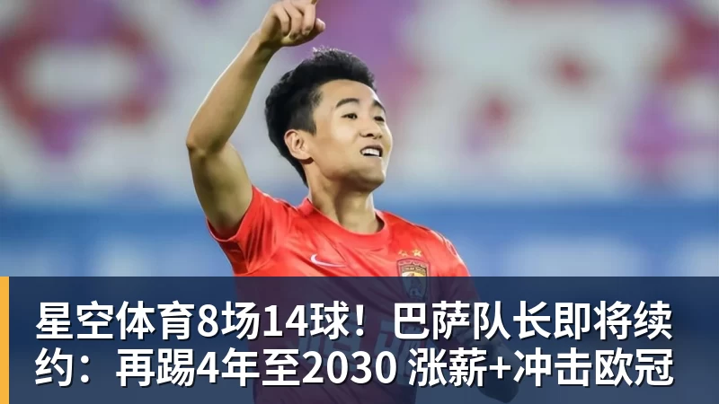 星空体育8场14球！巴萨队长即将续约：再踢4年至2030 涨薪+冲击欧冠