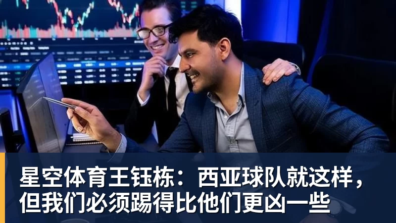 星空体育王钰栋：西亚球队就这样，但我们必须踢得比他们更凶一些