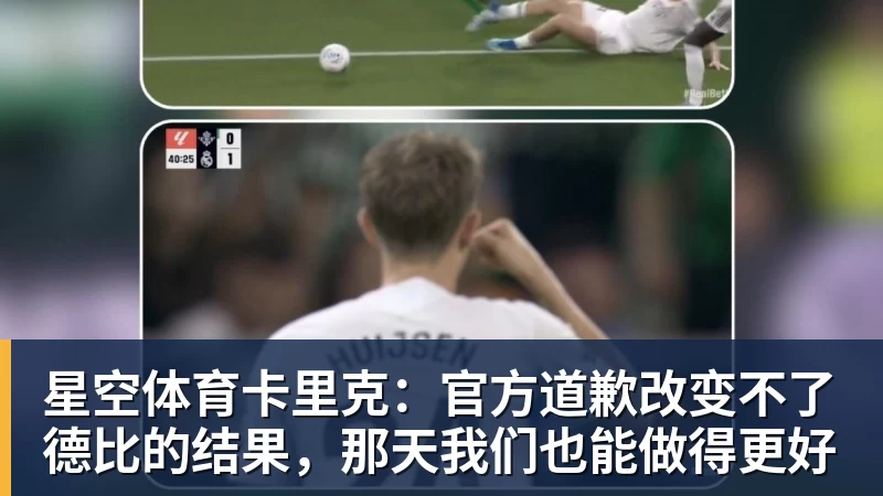 星空体育卡里克：官方道歉改变不了德比的结果，那天我们也能做得更好