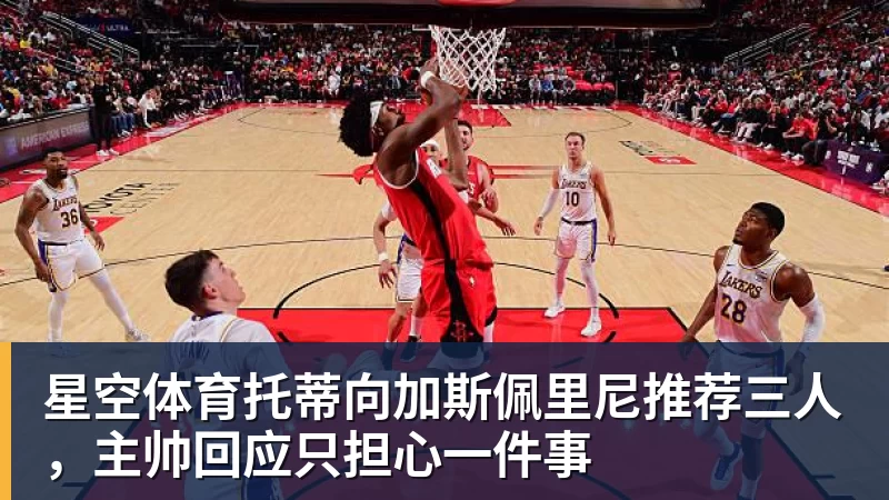 星空体育托蒂向加斯佩里尼推荐三人，主帅回应只担心一件事