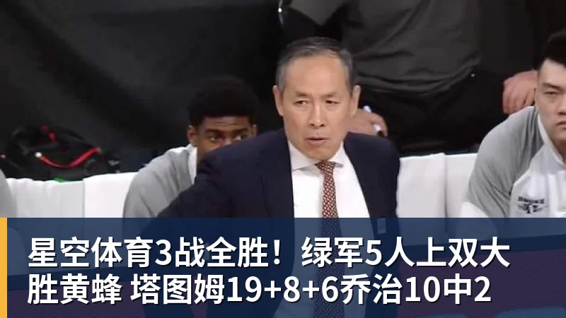 星空体育3战全胜！绿军5人上双大胜黄蜂 塔图姆19+8+6乔治10中2